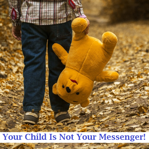 Your Child is not your Messenger!