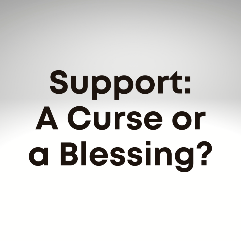 Support: A Curse or a Blessing?