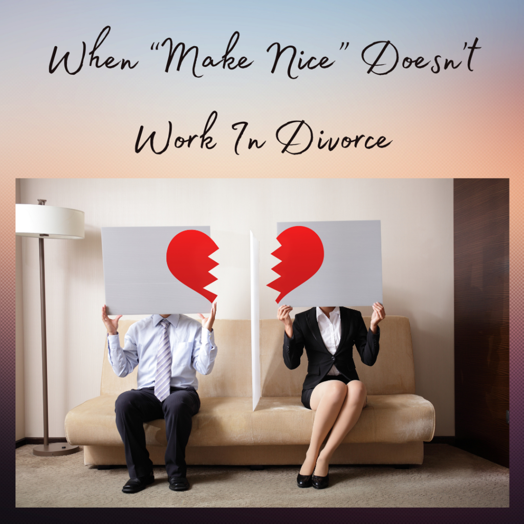 When “Make Nice” Doesn’t Work In Divorce