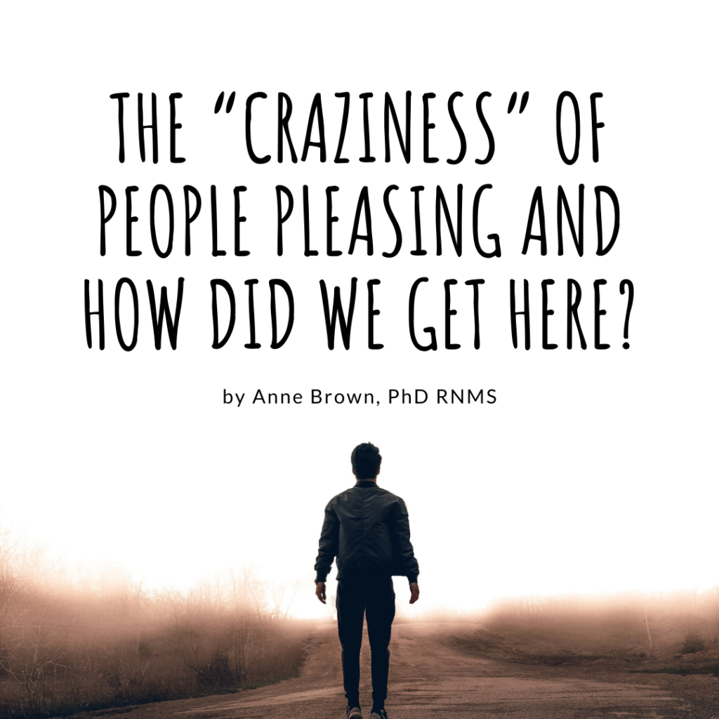 The “Craziness” of People Pleasing and How Did We Get Here?
